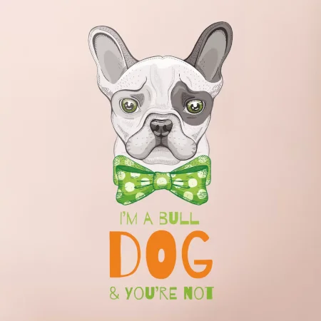 I am bull dog, you are not