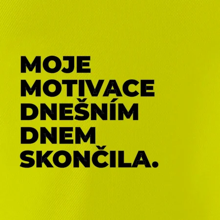 MOJE MOTIVACE DNEŠNÍM DNEM SKONČILA.