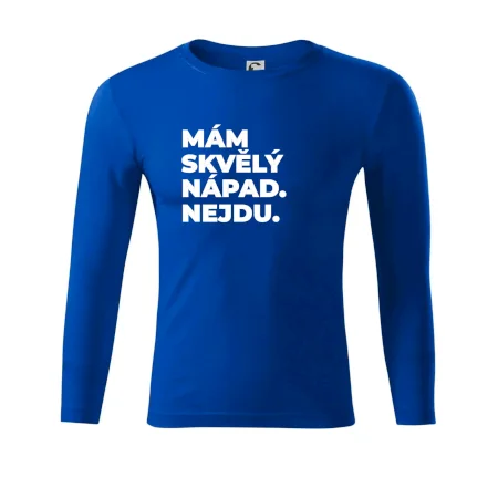MÁM SKVĚLÝ NÁPAD. NEJDU.