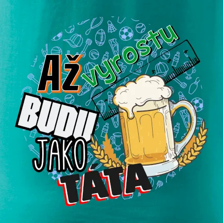 Až vyrostu budu jako táta - pivo