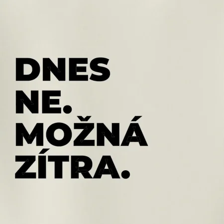 DNES NE. MOŽNÁ ZÍTRA.
