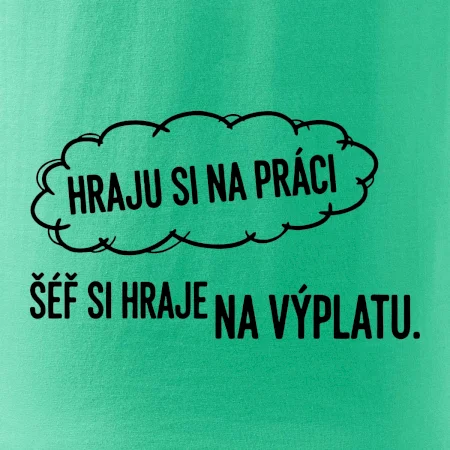 HRAJU SI NA PRÁCI, ŠÉF SI HRAJE NA VÝPLATU