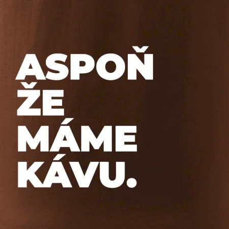 ASPOŇ ŽE MÁME KÁVU.