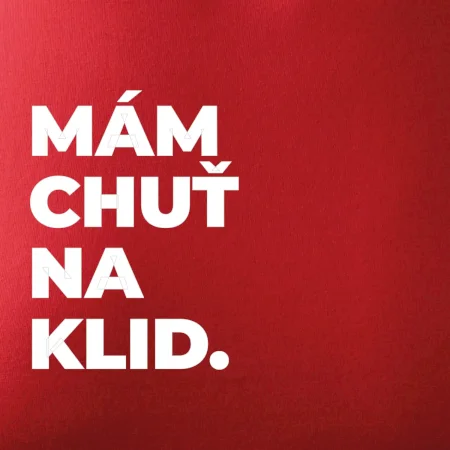 MÁM CHUŤ NA KLID.