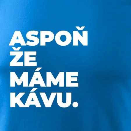 ASPOŇ ŽE MÁME KÁVU.