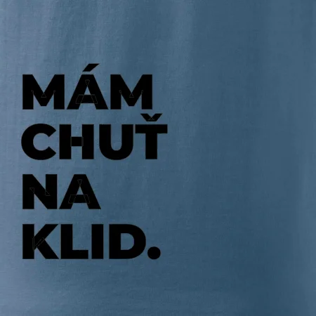 MÁM CHUŤ NA KLID.