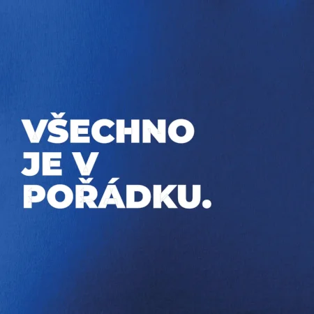 VŠECHNO JE V POŘÁDKU.