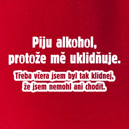 Piju alkohol uklidňuje mě