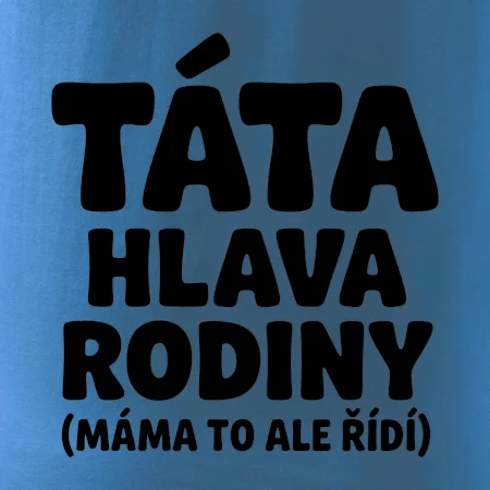 Táta - hlava rodiny  (máma to,  ale řídí)