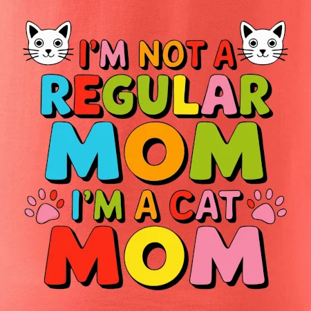 I'm not a regular mom I'm a cat mom
