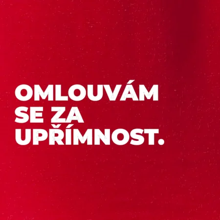 OMLOUVÁM SE ZA UPŘÍMNOST.