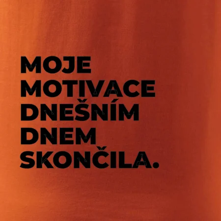 MOJE MOTIVACE DNEŠNÍM DNEM SKONČILA.