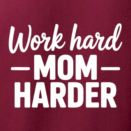 Work hard mom harder