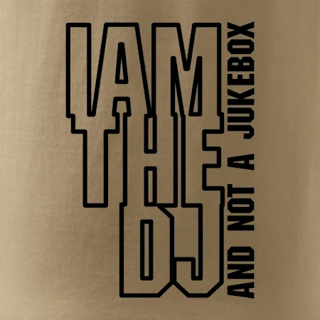 Iam the dj and not a jukebox na výšku