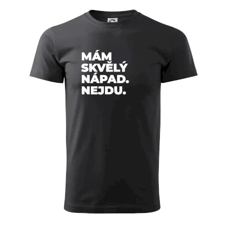 MÁM SKVĚLÝ NÁPAD. NEJDU.