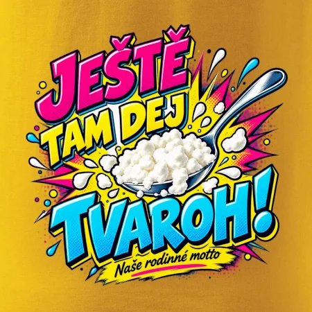 Ještě tam dej tvaroh naše rodinné motto