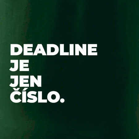 DEADLINE JE JEN ČÍSLO.
