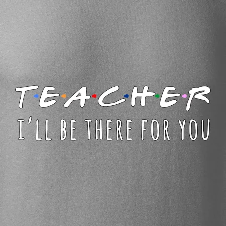 Teacher i'll be there for you