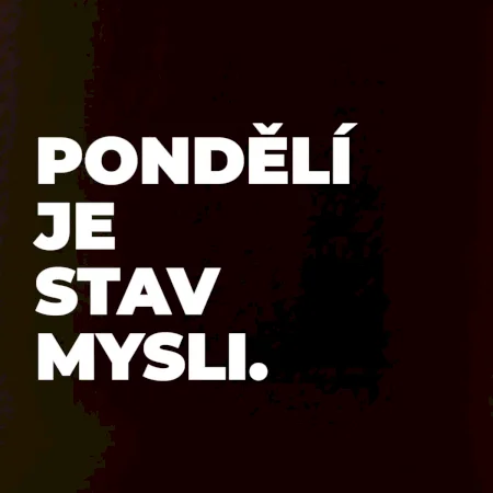 PONDĚLÍ JE STAV MYSLI.