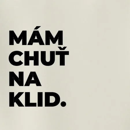 MÁM CHUŤ NA KLID.
