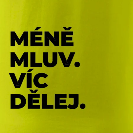 MÉNĚ MLUV. VÍC DĚLEJ.