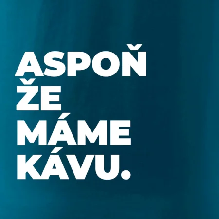 ASPOŇ ŽE MÁME KÁVU.