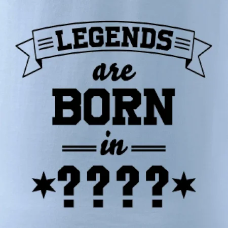 Legends are born in (tvůj měsíc narození)