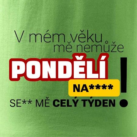 V mém věku mě nemůže pondělí nas****