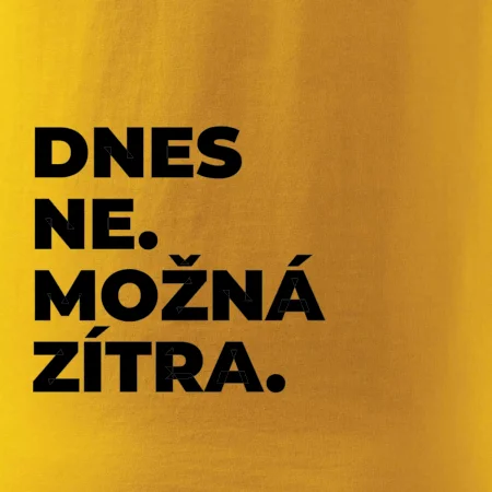 DNES NE. MOŽNÁ ZÍTRA.