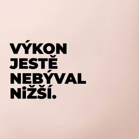 VÝKON JESTĚ NEBÝVAL NIŽŠÍ.