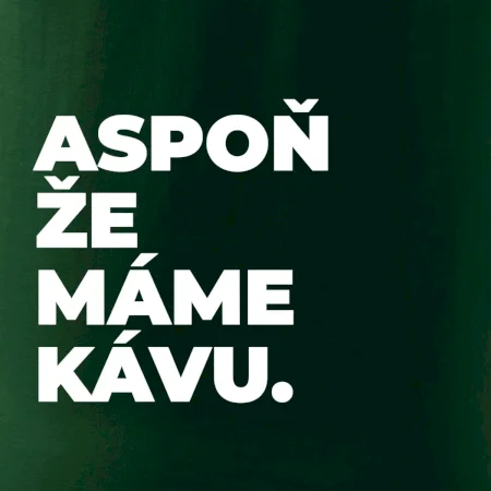 ASPOŇ ŽE MÁME KÁVU.