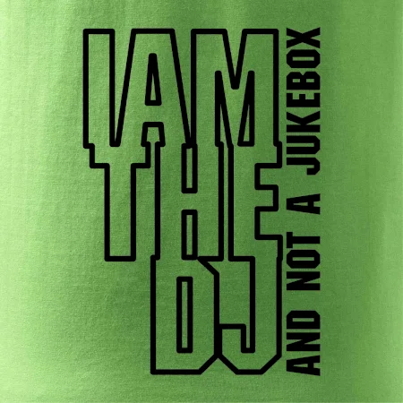 Iam the dj and not a jukebox na výšku