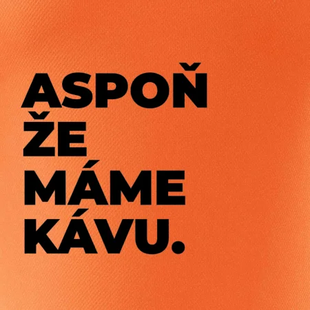 ASPOŇ ŽE MÁME KÁVU.