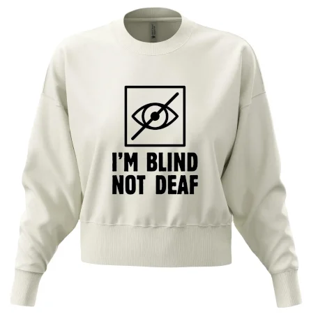 I'm blind not deaf
