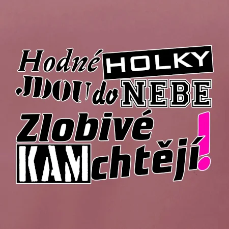 Hodné holky jdou do nebe, zlobivé kam chtějí!