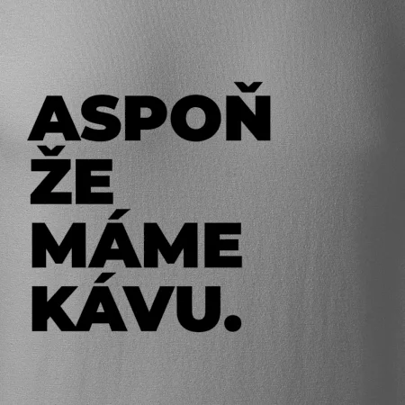 ASPOŇ ŽE MÁME KÁVU.