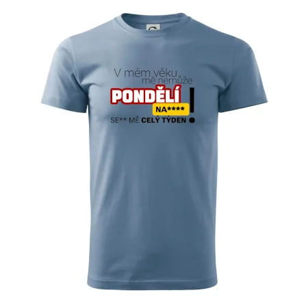 V mém věku mě nemůže pondělí nas****