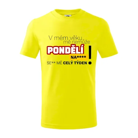 V mém věku mě nemůže pondělí nas****