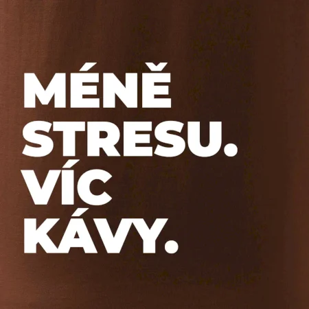 MÉNĚ STRESU.VÍC KÁVY.
