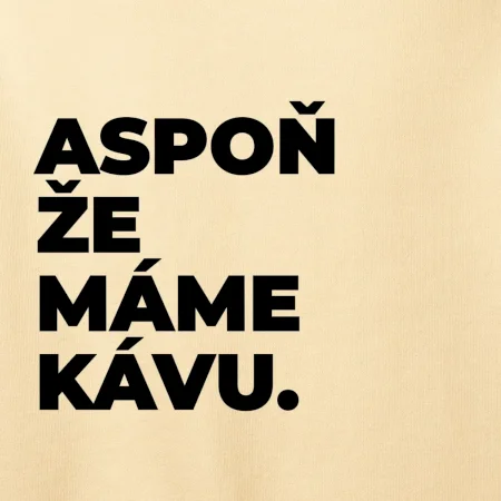 ASPOŇ ŽE MÁME KÁVU.