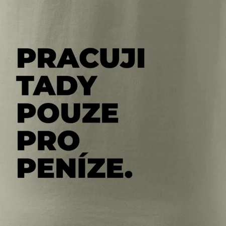 PRACUJI TADY POUZE PRO PENÍZE.