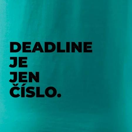 DEADLINE JE JEN ČÍSLO.