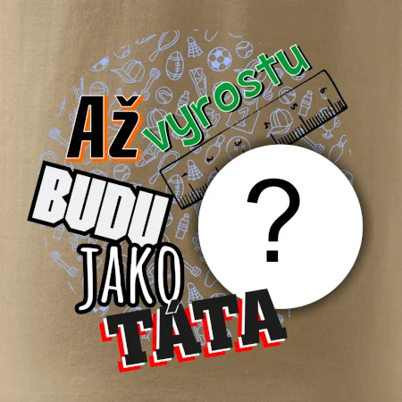 Až vyrostu budu jako táta .- vlastní motiv