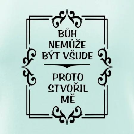 Bůh nemůže být všude, proto stvořil mě