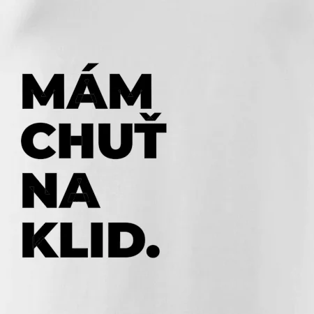 MÁM CHUŤ NA KLID.
