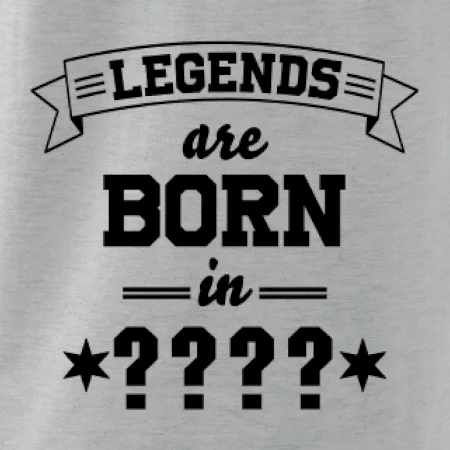 Legends are born in (tvůj měsíc narození)