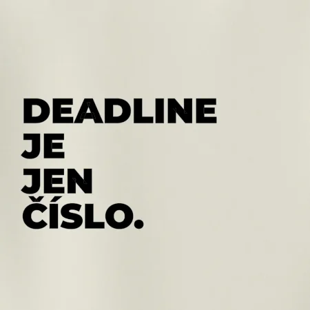 DEADLINE JE JEN ČÍSLO.