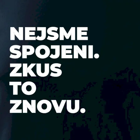 NEJSME SPOJENI. ZKUS TO ZNOVU.