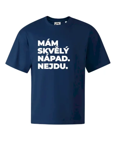 MÁM SKVĚLÝ NÁPAD. NEJDU.