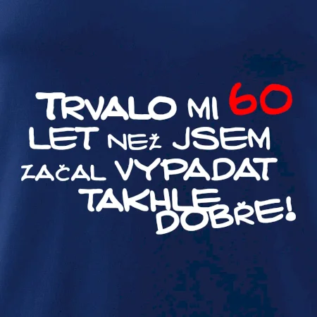 Trvalo mi 60 let než jsem začal vypadat takhle dobře